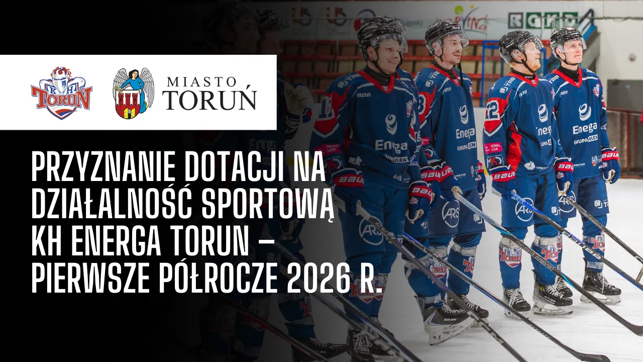 Przyznanie dotacji na działalność sportową KH Energa Toruń – pierwsze półrocze 2026 r.