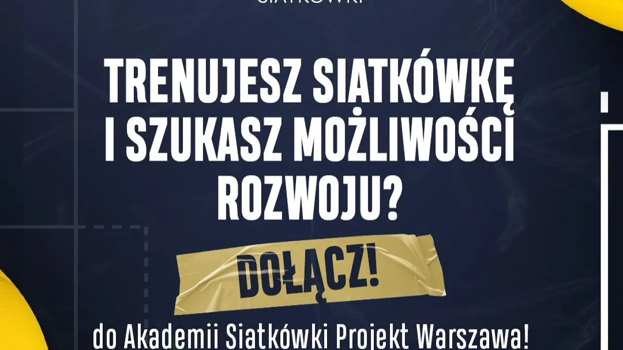 Trenujesz siatkówkę i szukasz możliwości rozwoju? Dołącz do Akademii Siatkówki Projekt Warszawa!