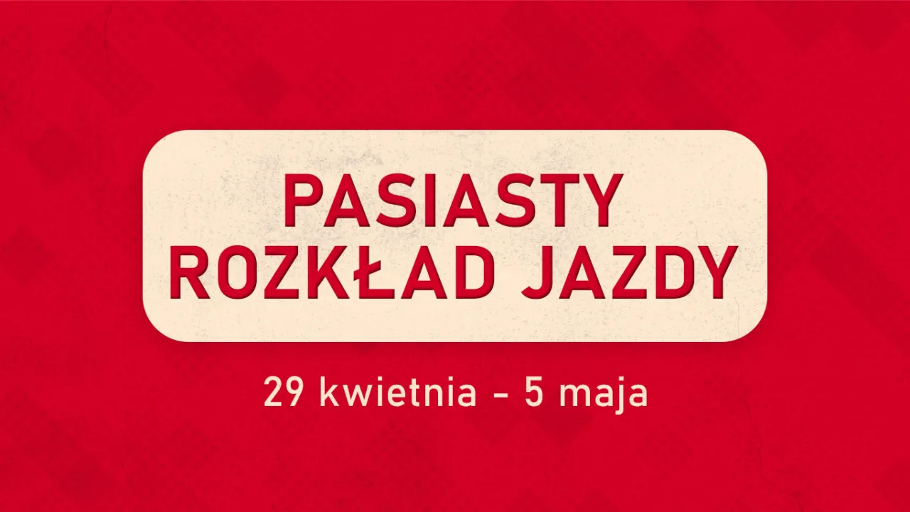 Pasiasty rozkład jazdy: 29 kwietnia - 5 maja