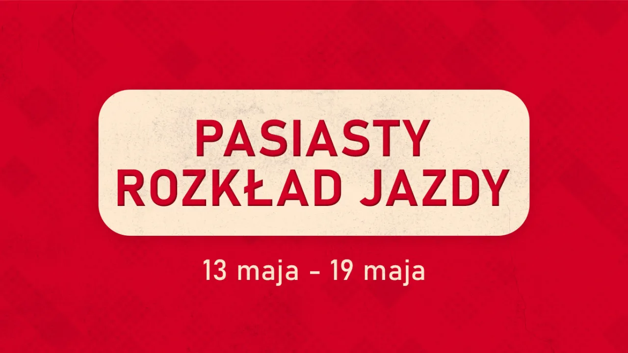 Pasiasty rozkład jazdy: 13 maja - 19 maja